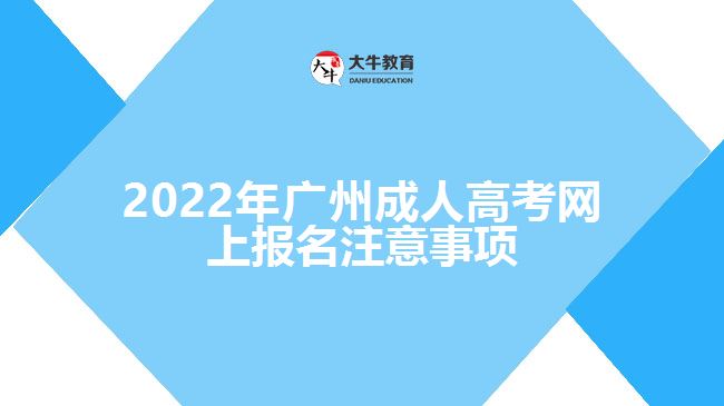 2022年廣州成人高考網(wǎng)上報名注意事項