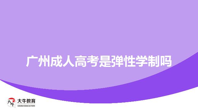 廣州成人高考是彈性學制嗎