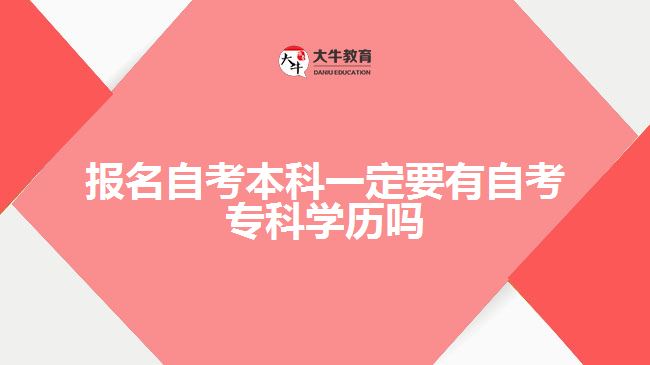 報(bào)名自考本科一定要有自考專科學(xué)歷嗎