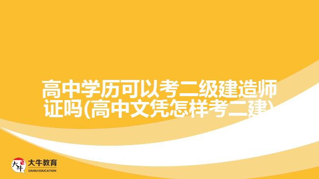 高中學歷可以考二級建造師證嗎(高中文憑怎樣考二建)