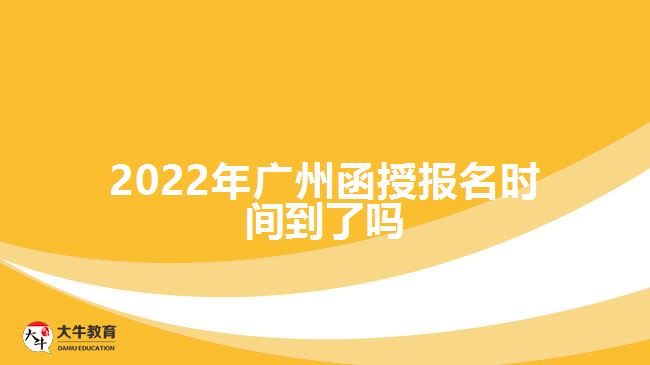 2022年廣州函授報(bào)名時(shí)間到了嗎