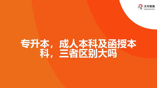 專升本，成人本科及函授本科，三者區(qū)別大嗎