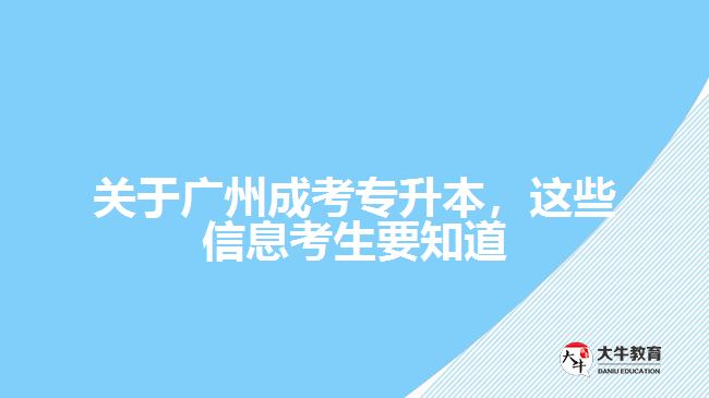 關(guān)于廣州成考專升本，這些信息考生要知道