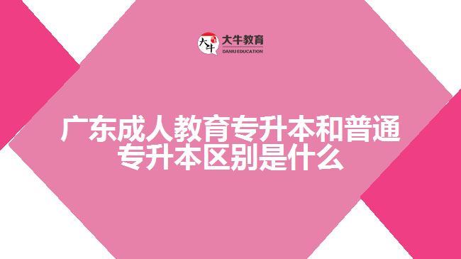 廣東成人教育專(zhuān)升本和普通專(zhuān)升本區(qū)別