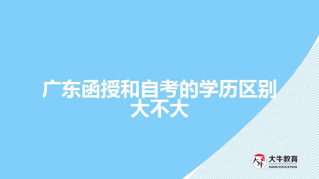 廣東函授和自考的學歷區(qū)別大不大