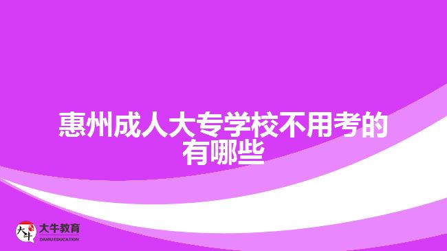 惠州成人大專學(xué)校不用考的有哪些