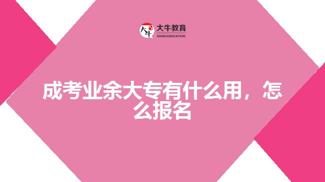 成考業(yè)余大專有什么用，怎么報名