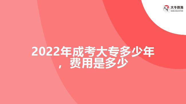 2022年成考大專多少年，費用是多少