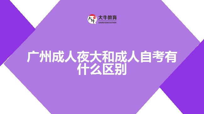 廣州成人夜大和成人自考有什么區(qū)別