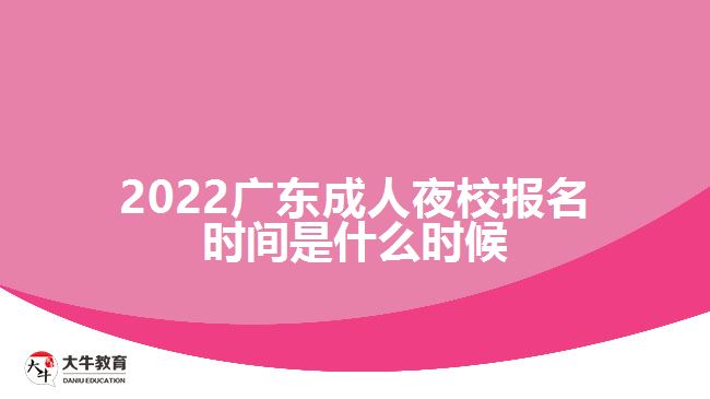 2022廣東成人夜校報名時間是什么時候