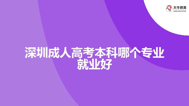 深圳成人高考本科哪個(gè)專業(yè)就業(yè)好