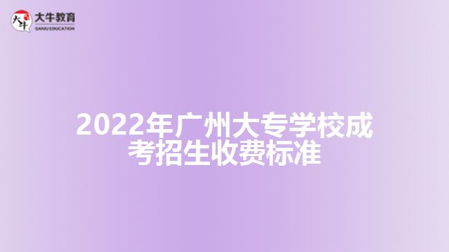 2022年廣州大專(zhuān)學(xué)校成考招生收費(fèi)標(biāo)準(zhǔn)