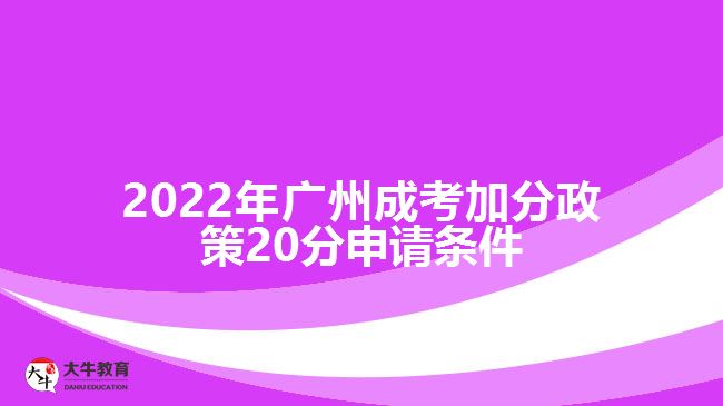 2022年廣州成考加分政策20分申請(qǐng)條件