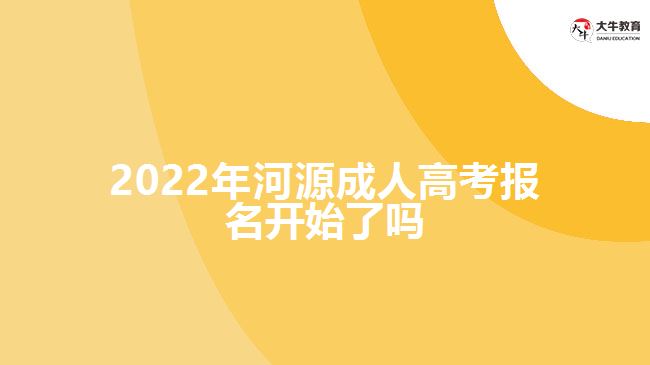 2022年河源成人高考報(bào)名開始了嗎