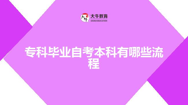 ?？飘厴I(yè)自考本科有哪些流程