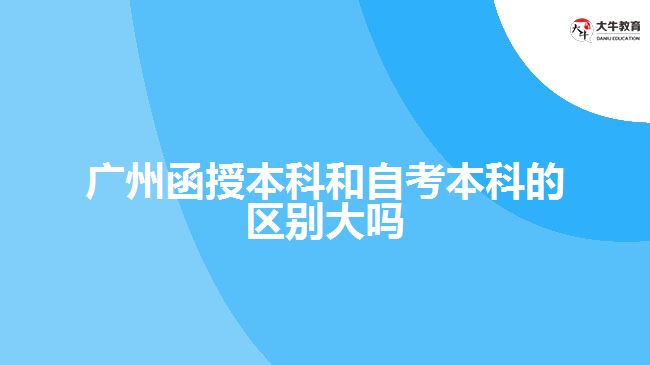 廣州函授本科和自考本科的區(qū)別大嗎