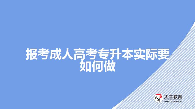 報考成人高考專升本實際要如何做