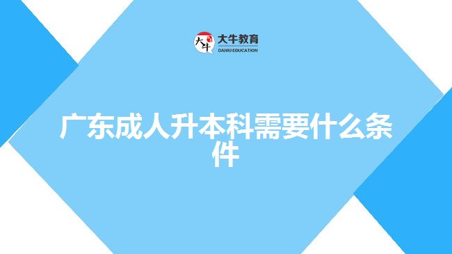 廣東成人升本科需要什么條件