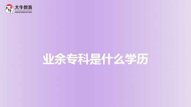 業(yè)余?？剖鞘裁磳W(xué)歷