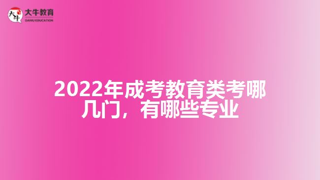 成考教育類考哪幾門，有哪些專業(yè)