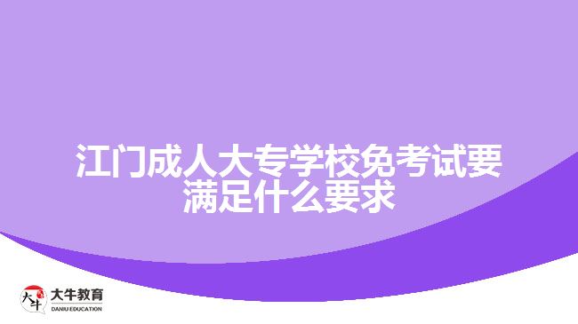 江門成人大專學(xué)校免考試要滿足什么要求