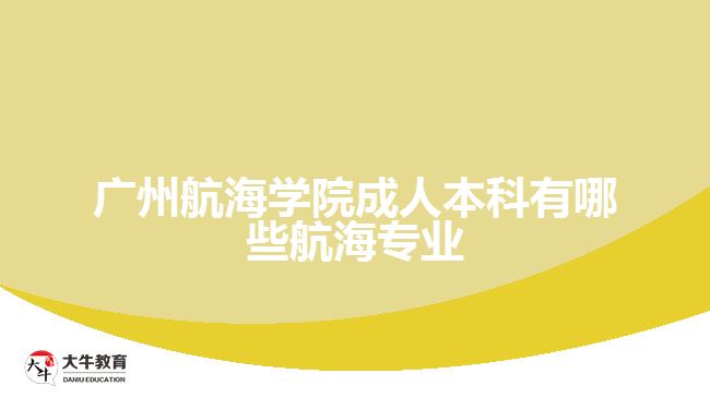 廣州航海學院成人本科有哪些航海專業(yè)