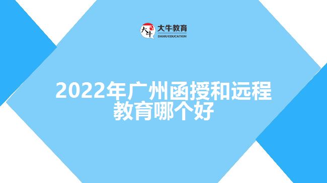 2022年廣州函授和遠程教育哪個好