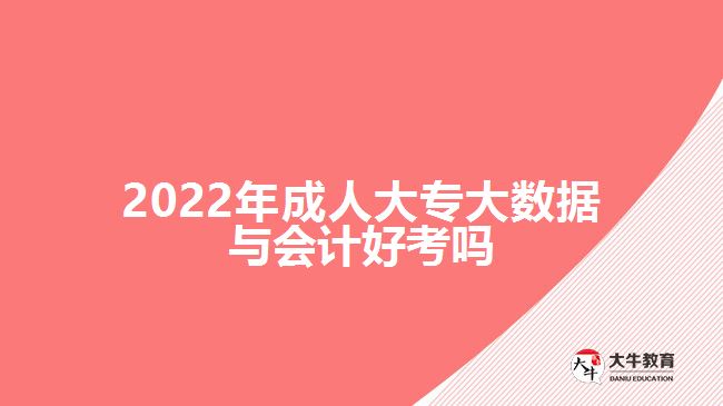 2022年成人大專(zhuān)大數(shù)據(jù)與會(huì)計(jì)好考嗎