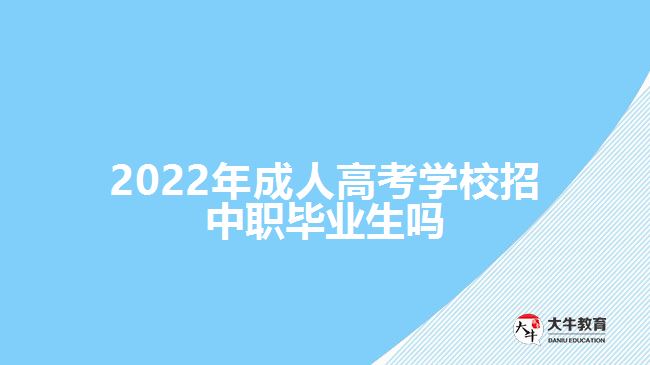 2022年成人高考學(xué)校招中職畢業(yè)生嗎