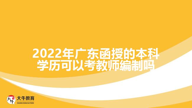 2022年廣東函授的本科學歷可以考教師編制嗎