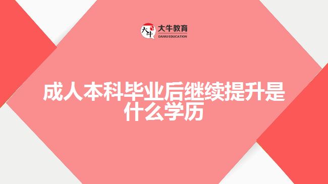 成人本科畢業(yè)后繼續(xù)提升是什么學歷