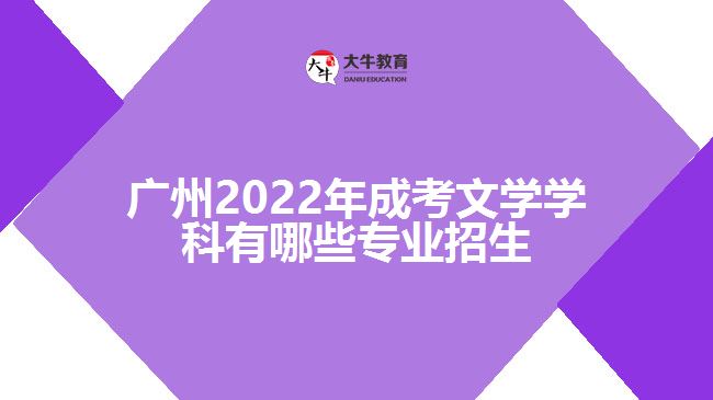 廣州2022年成考文學(xué)學(xué)科有哪些專業(yè)招生