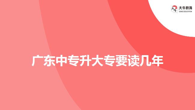 廣東中專升大專要讀幾年