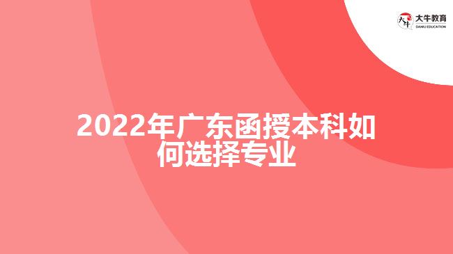 2022年廣東函授本科如何選擇專業(yè)