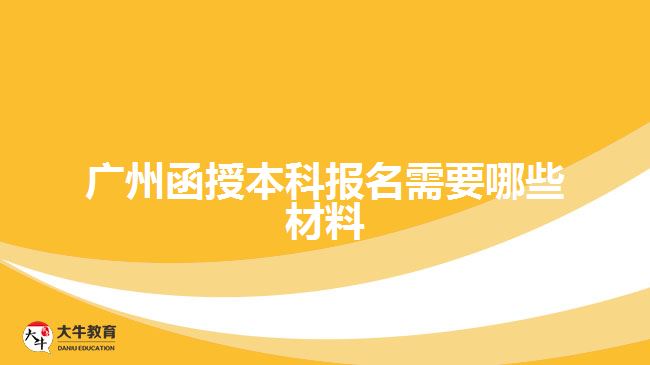 廣州函授本科報名需要哪些材料