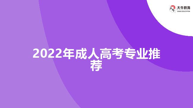 2022年成人高考專業(yè)推薦