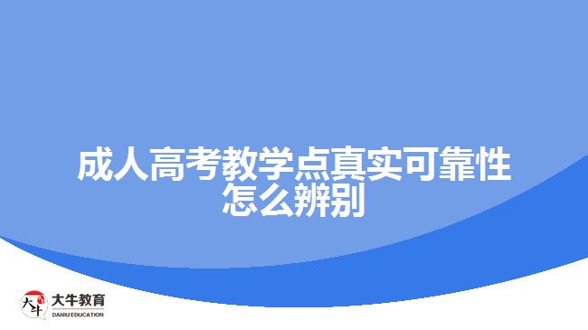 成人高考教學點真實可靠性怎么辨別