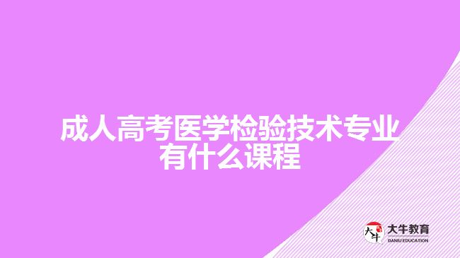 成人高考醫(yī)學(xué)檢驗(yàn)技術(shù)專業(yè)有什么課程