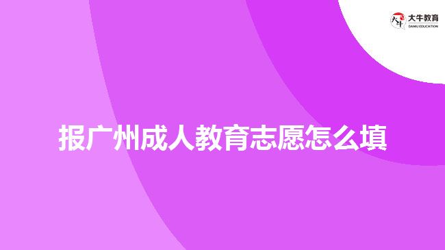 報廣州成人教育志愿怎么填