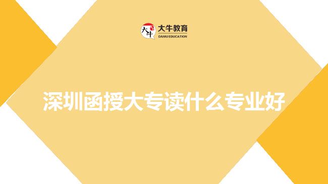 深圳函授大專讀什么專業(yè)好