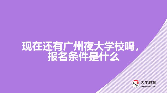 現(xiàn)在還有廣州夜大學校嗎