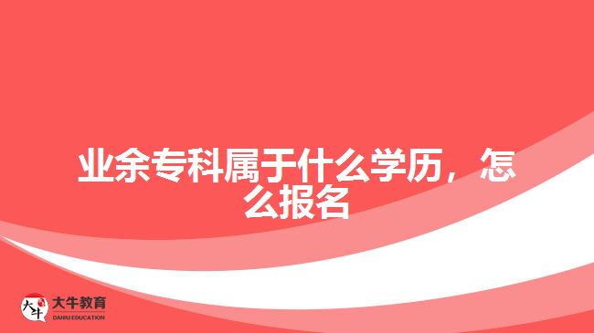 業(yè)余?？茖儆谑裁磳W(xué)歷，怎么報(bào)名