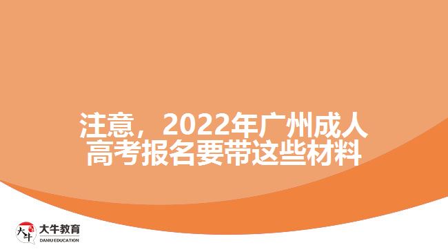 注意，2022年廣州成人高考報名要帶這些材料