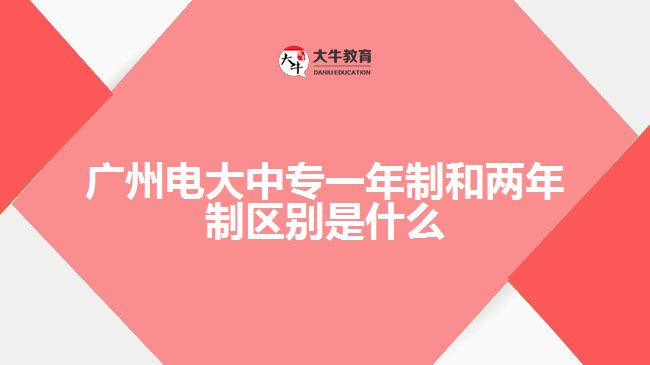 廣州電大中專一年制和兩年制區(qū)別是什么