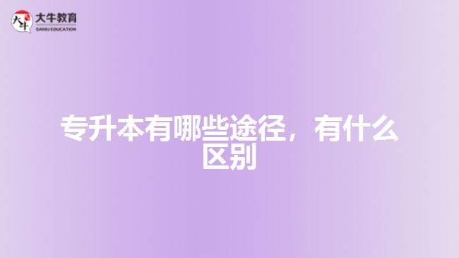 專升本有哪些途徑，有什么區(qū)別