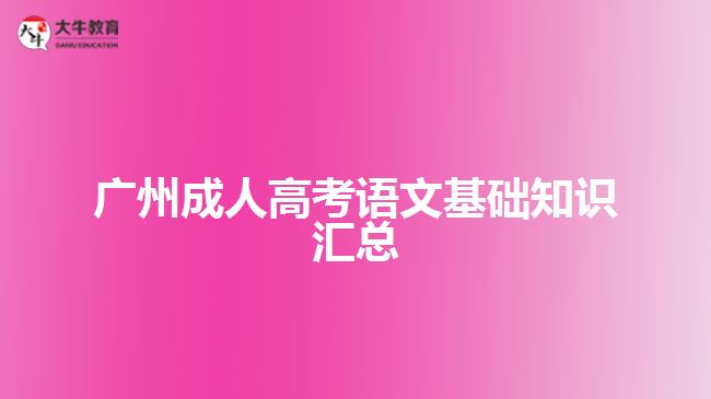 廣州成人高考語文基礎(chǔ)知識匯總