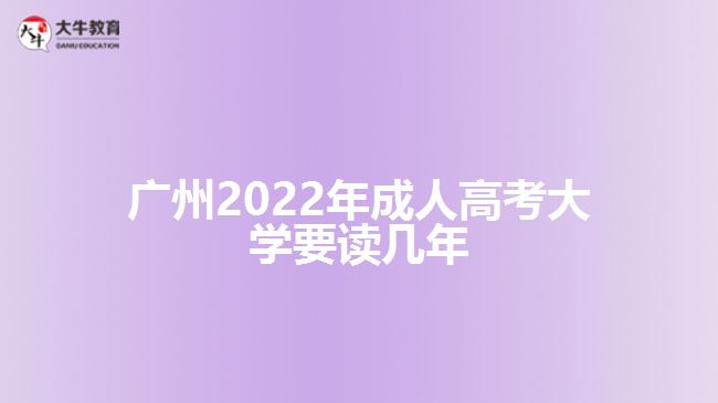 廣州2022年成人高考大學(xué)要讀幾年