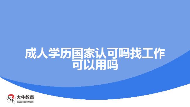 成人學(xué)歷國(guó)家認(rèn)可嗎找工作可以用嗎