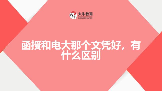 函授和電大那個文憑好，有什么區(qū)別