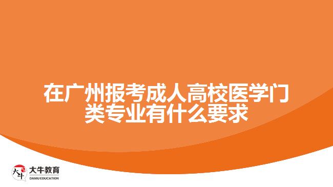 在廣州報(bào)考成人高校醫(yī)學(xué)門(mén)類專業(yè)有什么要求